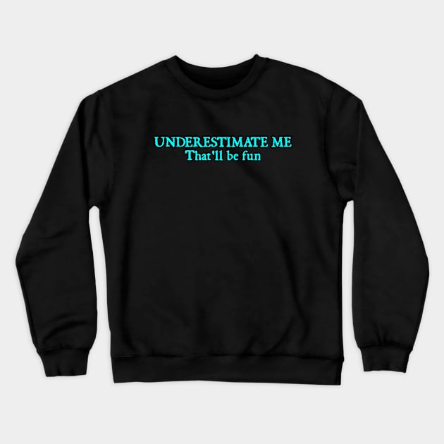 Underestimate Me That'll Be Fun Crewneck Sweatshirt by  hal mafhoum?